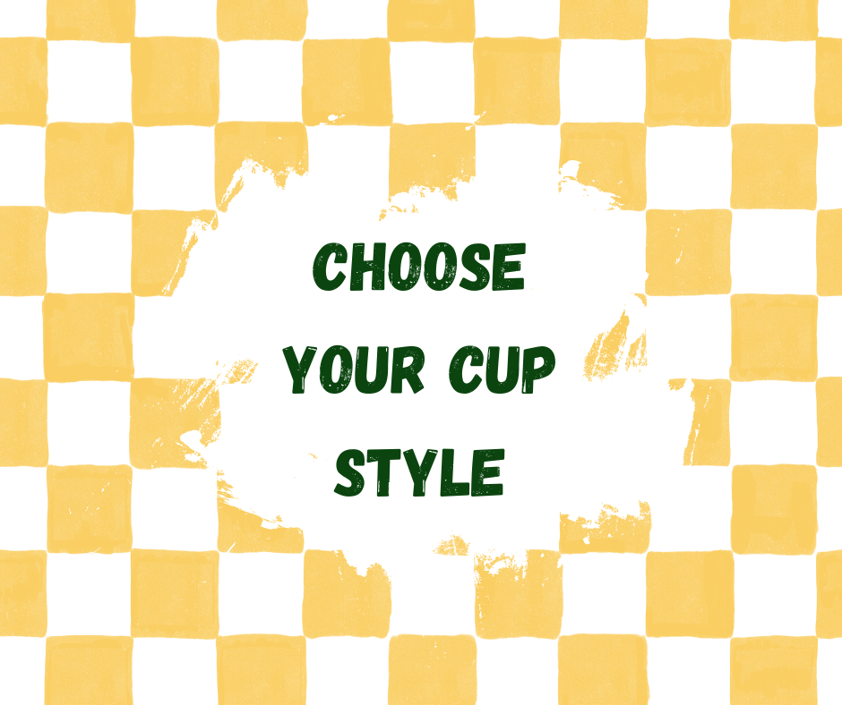 Choose your Cup Style
